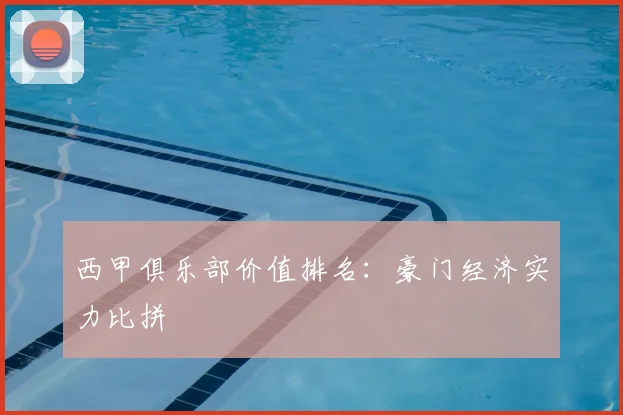 西甲俱乐部价值排名：豪门经济实力比拼