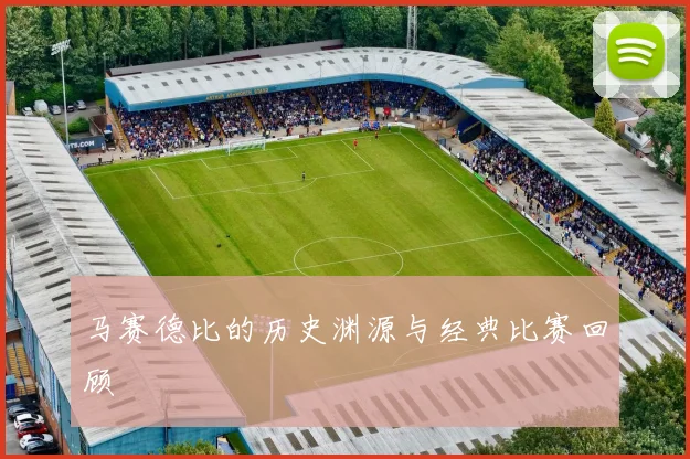 马赛德比的历史渊源与经典比赛回顾