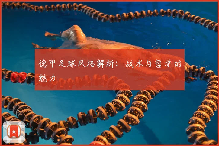 德甲足球风格解析：战术与哲学的魅力